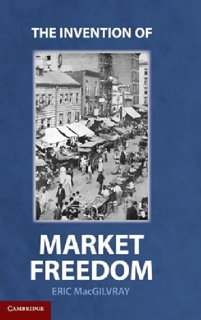 Buy The Invention of Market Freedom (English, Eric Macgilvray) Online at Best Price - BookBajar