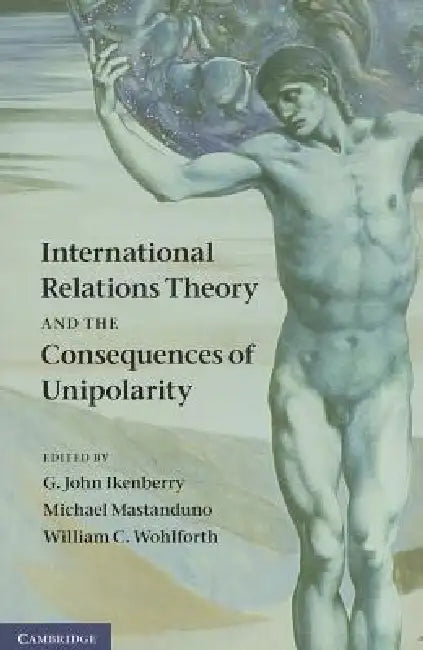 Buy International Relations Theory and the Consequences of Unipolarity (English, G. John Ikenberry | Michael Mastanduno | William C. Wohlforth) Online at Best Price - BookBajar