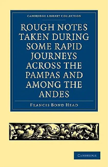 Buy Rough Notes Taken During Some Rapid Journeys Across the Pampas and Among the Andes (English, Francis Bond Head) Online at Best Price - BookBajar