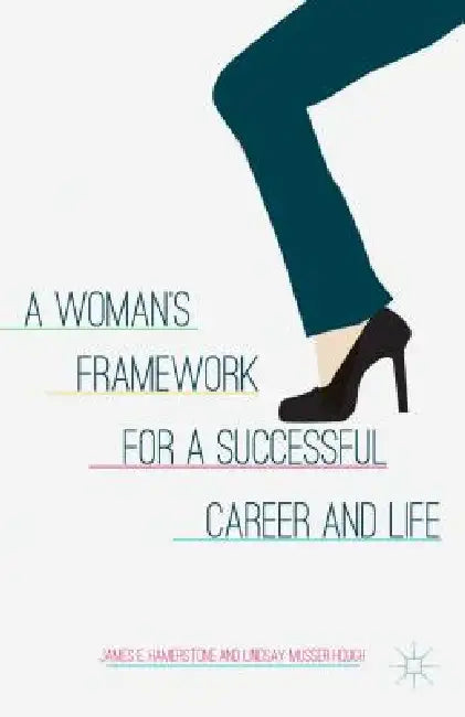 Buy A Woman's Framework for a Successful Career and Life (English, J. Hamerstone | L. Musser Hough | Lindsay Musser Hough) Online at Best Price - BookBajar