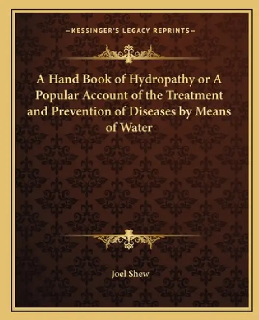 Buy A Hand Book of Hydropathy or A Popular Account of the Treatment and Prevention of Diseases by Means (English, Joel Shew) Online at Best Price - BookBajar
