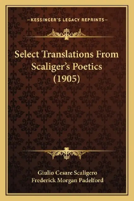 Buy Select Translations From Scaliger's Poetics (1905) (English, Giulio Cesare Scaligero | Frederick Morgan Padelford) Online at Best Price - BookBajar