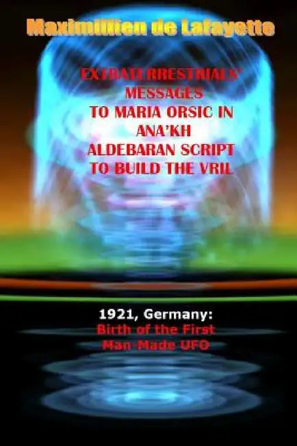 Buy Extraterrestrials Messages to Maria Orsic in Ana'kh Aldebaran Script to Build the Vril (English, Maximillien De Lafayette) Online at Best Price - BookBajar