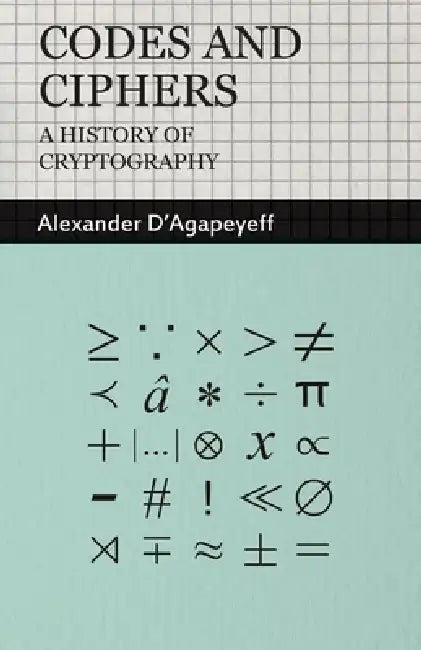 Buy Codes and Ciphers - A History of Cryptography (English, Alexander D'Agapeyeff) Online at Best Price - BookBajar