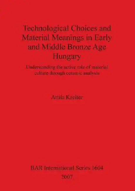 Buy Technological Choices and Material Meanings in Early and Middle Bronze Age Hungary (English, Attila Kreiter) Online at Best Price - BookBajar