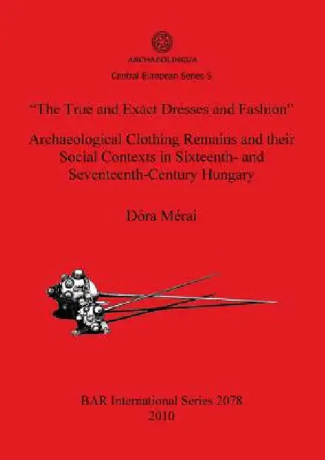 Buy "The True and Exact Dresses and Fashion" Archaeological Clothing Remains and their Social Contexts i (English, Dóra Mérai) Online at Best Price - BookBajar