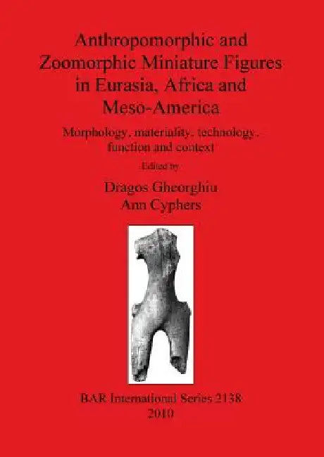 Buy Anthropomorphic and Zoomorphic Miniature Figures in Eurasia, Africa and Meso-America (English, Dragos Gheorghiu | Ann Cyphers) Online at Best Price - BookBajar