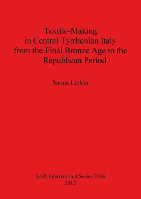 Buy Textile-Making in Central Tyrrhenian Italy from the Final Bronze Age to the Republican Period (English, Sanna Lipkin) Online at Best Price - BookBajar