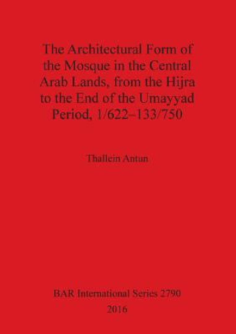 Buy The Architectural Form of the Mosque in the Central Arab Lands, from the Hijra to the End of the Uma (English, Thallein Antun) Online at Best Price - BookBajar