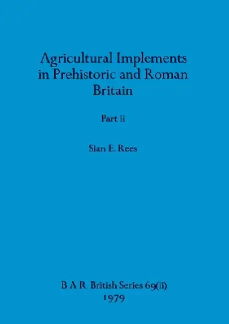 Buy Agricultural Implements in Prehistoric and Roman Britain, Part ii (English, Sian E. Rees) Online at Best Price - BookBajar