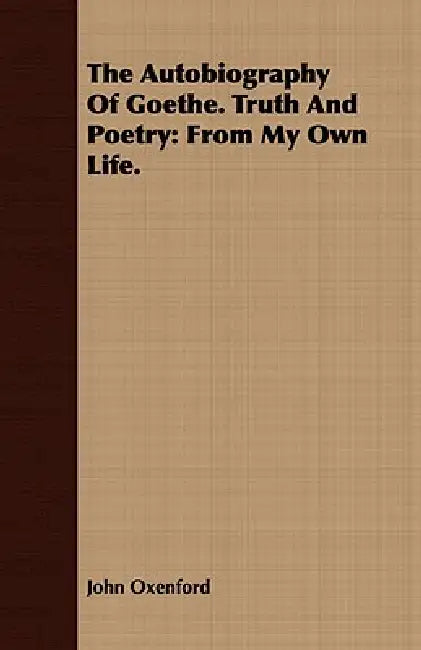 Buy The Autobiography Of Goethe. Truth And Poetry (English, John Oxenford) Online at Best Price - BookBajar