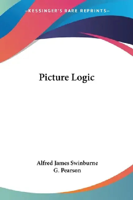 Buy Picture Logic (English, Alfred James Swinburne | G. Pearson) Online at Best Price - BookBajar