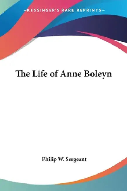 Buy The Life of Anne Boleyn (English, Philip W. Sergeant) Online at Best Price - BookBajar