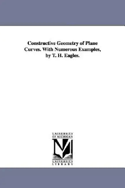 Buy Constructive Geometry of Plane Curves. with Numerous Examples, by T. H. Eagles. (English, Thomas Henry Eagles | T. H. (Thomas Henry) Eagles) Online at Best Price - BookBajar