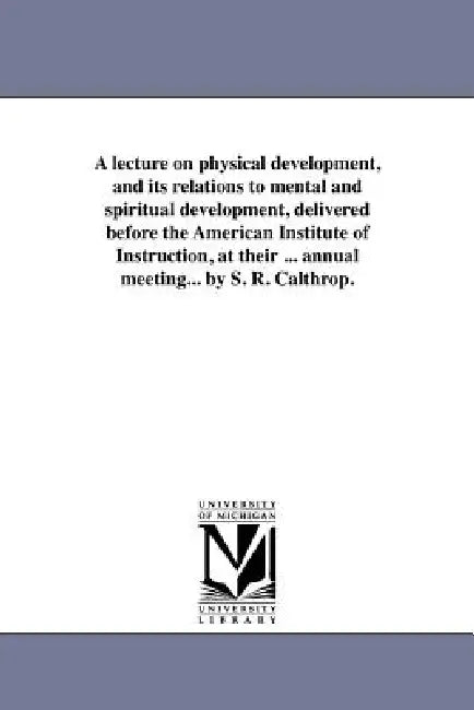 Buy A lecture on physical development, and its relations to mental and spiritual development, delivered (English, Samuel Robert Calthrop) Online at Best Price - BookBajar