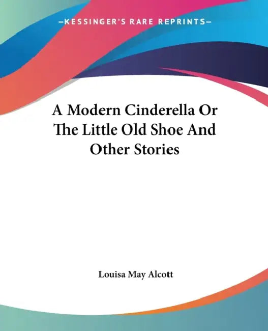 Buy A Modern Cinderella Or The Little Old Shoe And Other Stories (English, Louisa May Alcott) Online at Best Price - BookBajar