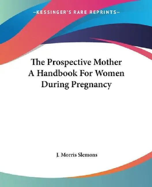 Buy The Prospective Mother A Handbook For Women During Pregnancy (English, J. Morris Slemons) Online at Best Price - BookBajar