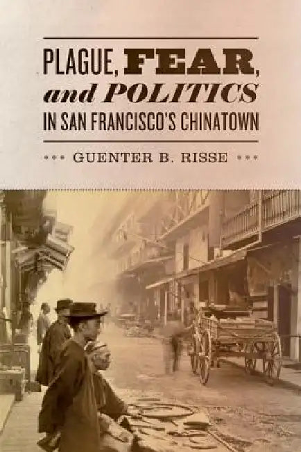 Buy Plague, Fear, and Politics in San Francisco's Chinatown (English, Guenter B. Risse) Online at Best Price - BookBajar