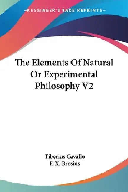 Buy The Elements Of Natural Or Experimental Philosophy V2 (English, Tiberius Cavallo | F. X. Brosius) Online at Best Price - BookBajar