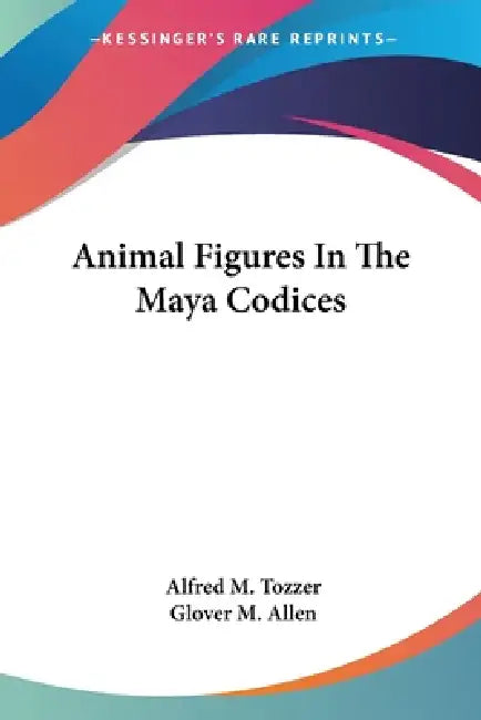 Buy Animal Figures In The Maya Codices (English, Alfred M. Tozzer | Glover M. Allen) Online at Best Price - BookBajar