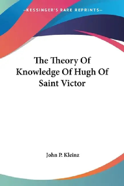 Buy The Theory Of Knowledge Of Hugh Of Saint Victor (English, John P. Kleinz) Online at Best Price - BookBajar