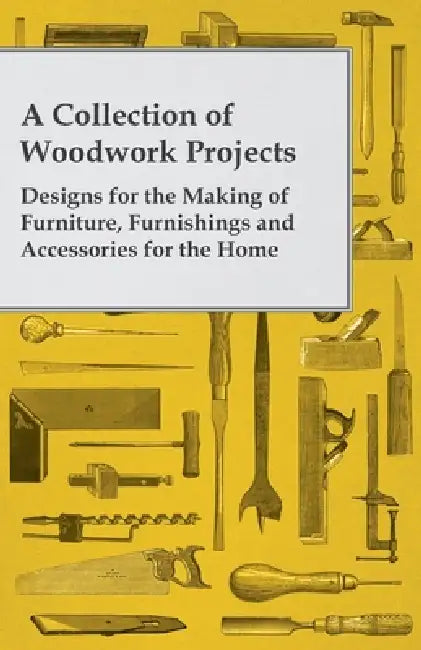 Buy A Collection of Woodwork Projects; Designs for the Making of Furniture, Furnishings and Accessories (English, Anon) Online at Best Price - BookBajar