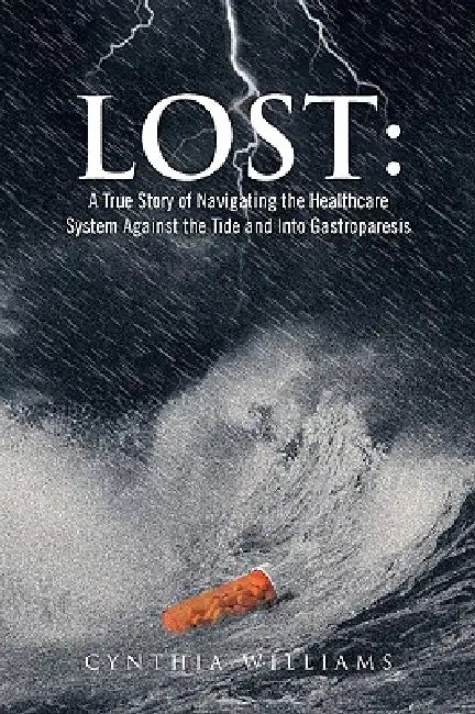 Buy Lost: A True Story of Navigating the Healthcare System Against the Tide and Into Gastroparesis (English, Cynthia Williams) Online at Best Price - BookBajar