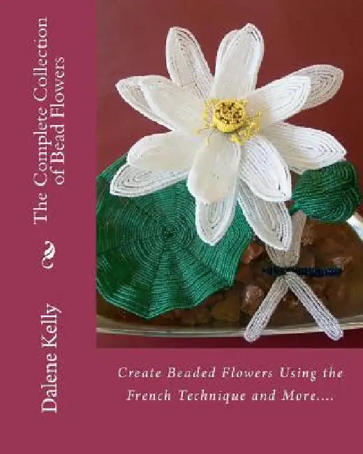 Buy The Complete Collection of Bead Flowers (English, Dalene I. Kelly) Online at Best Price - BookBajar
