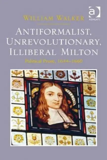 Buy Antiformalist, Unrevolutionary, Illiberal Milton (English, William Walker) Online at Best Price - BookBajar