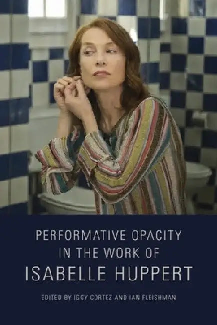 Buy Performative Opacity in the Work of Isabelle Huppert (English, Iggy Cortez | Ian Fleishman) Online at Best Price - BookBajar