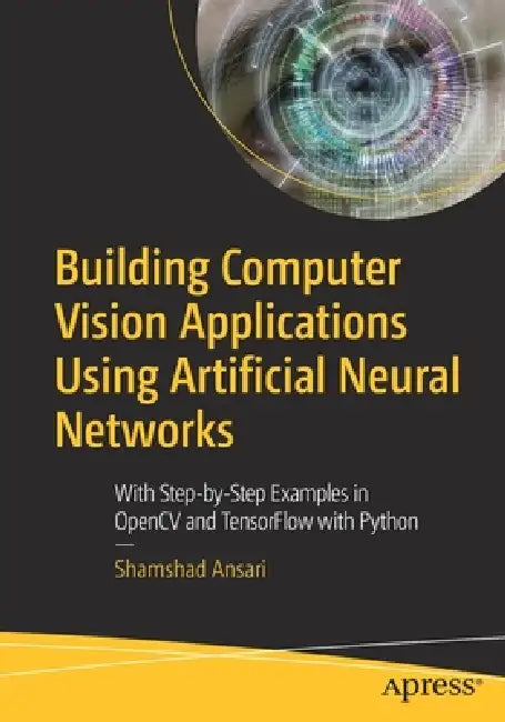 Buy Building Computer Vision Applications Using Artificial Neural Networks (English, Shamshad Ansari) Online at Best Price - BookBajar