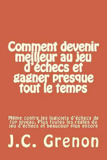 Buy Comment devenir meilleur au jeu d'echecs et gagner presque tout le temps (English, J. C. Grenon) Online at Best Price - BookBajar