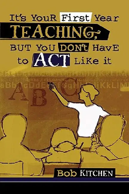 Buy It's Your First Year Teaching, But You Don't Have to Act Like It (English, Bob Kitchen) Online at Best Price - BookBajar