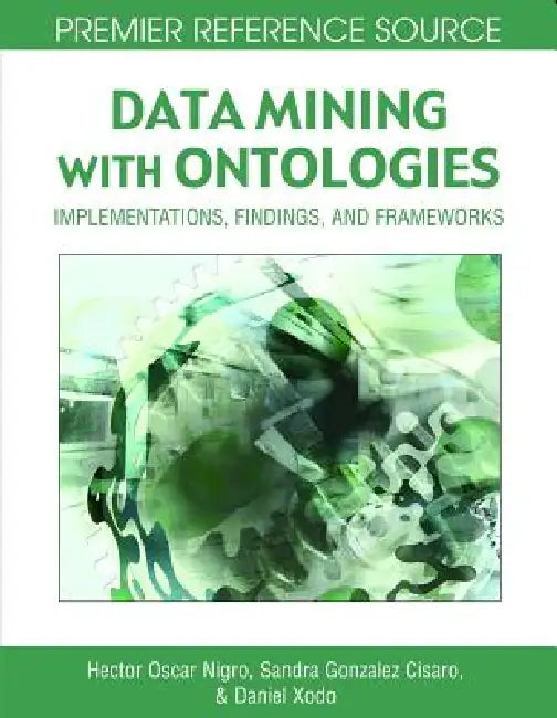 Buy Data Mining with Ontologies (English, Hector Oscar Nigro | Sandra Elizabeth Gonzalez Cisaro | Daniel Hugo Xodo) Online at Best Price - BookBajar