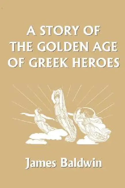 Buy A Story of the Golden Age of Greek Heroes (Yesterday's Classics) (English, James Baldwin) Online at Best Price - BookBajar