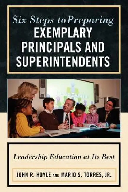 Buy Six Steps to Preparing Exemplary Principals and Superintendents (English, John Hoyle | Mario S. Torres Jr) Online at Best Price - BookBajar