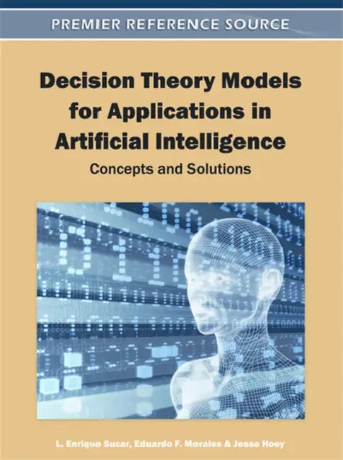 Buy Decision Theory Models for Applications in Artificial Intelligence (English, L. Enrique Sucar | Eduardo F. Morales | Jesse Hoey) Online at Best Price - BookBajar