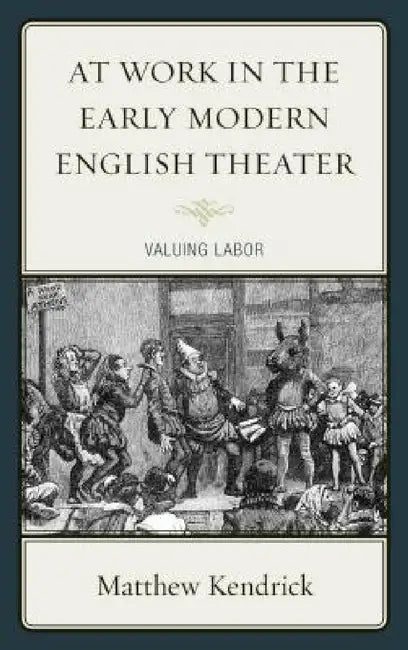 Buy At Work in the Early Modern English Theater (English, Matthew Kendrick) Online at Best Price - BookBajar
