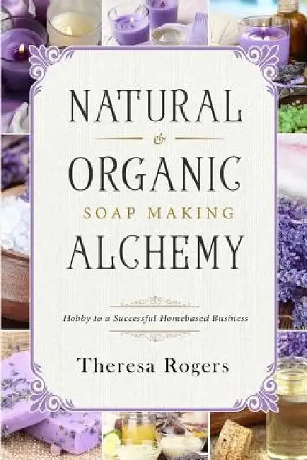 Buy Natural & Organic Soap Making Alchemy (English, Theresa Rogers) Online at Best Price - BookBajar