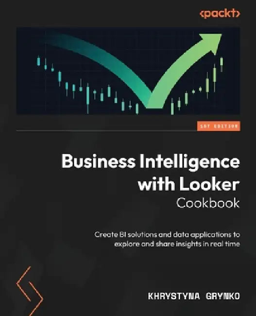 Buy Business Intelligence with Looker Cookbook (English, Khrystyna Grynko) Online at Best Price - BookBajar