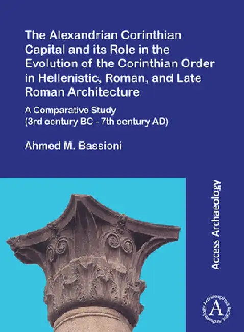Buy The Alexandrian Corinthian Capital and its Role in the Evolution of the Corinthian Order in Hellenis (English, Ahmed M. Bassioni) Online at Best Price - BookBajar