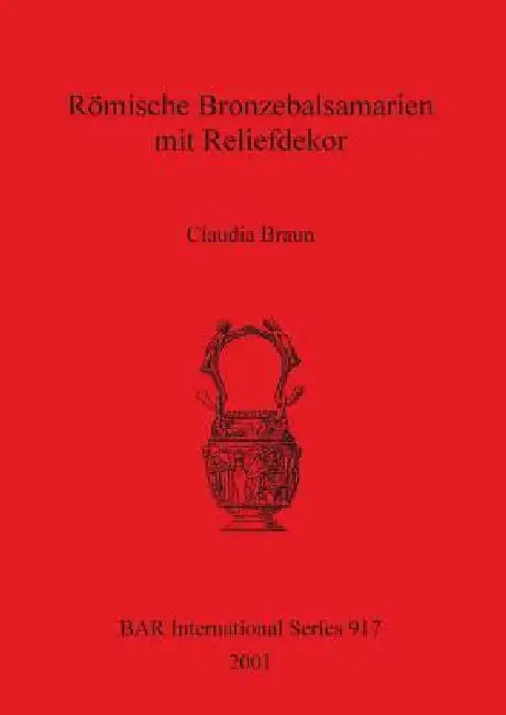 Buy Römische Bronzebalsamarien mit Reliefdekor (English, Claudia Braun) Online at Best Price - BookBajar