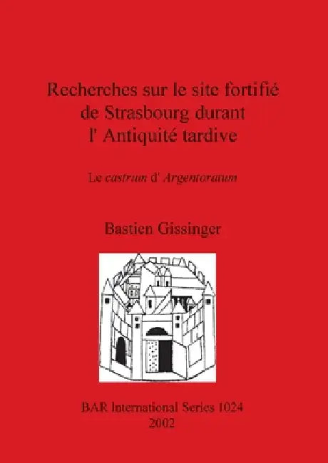 Buy Recherches sur le site fortifié de Strasbourg durant l'Antiquité tardive (English, Bastien Gissinger) Online at Best Price - BookBajar