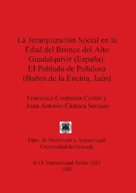 Buy La Jerarquización Social en la Edad del Bronce del Alto Guadalquivir (España). El Poblado de Peñalos (English, Francisco Contreras Cortés | Juan Anton Online at Best Price - BookBajar