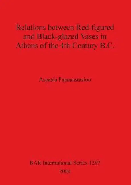 Buy Relations between Red-figured and Black-glazed Vases in Athens of the 4th Century B.C. (English, Aspasia Papanastasiou) Online at Best Price - BookBajar