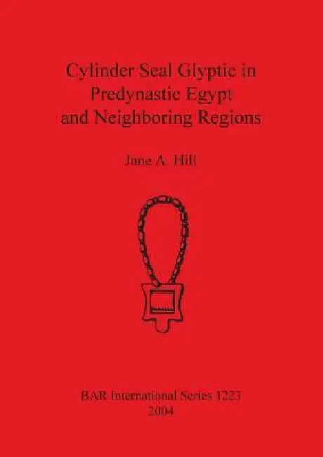 Buy Cylinder Seal Glyptic in Predynastic Egypt and Neighbouring Regions (English, Jane A. Hill) Online at Best Price - BookBajar