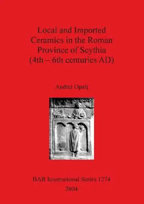 Buy Local and Imported Ceramics in the Roman Province of Scythia (4th - 6th centuries AD) (English, Andrei Opait) Online at Best Price - BookBajar
