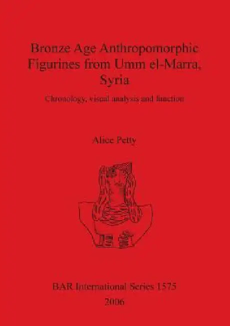 Buy Bronze Age Anthropomorphic Figurines from Umm el-Marra, Syria (English, Alice Petty) Online at Best Price - BookBajar