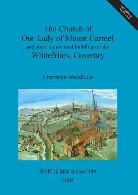 Buy The Church of Our Lady of Mount Carmel and some conventual buildings at the Whitefriars, Coventry (English, Charmian Woodfield) Online at Best Price - BookBajar
