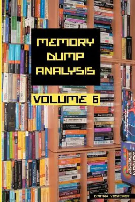 Buy Memory Dump Analysis Anthology, Volume 6 (English, Dmitry Vostokov | Software Diagnostics Institute) Online at Best Price - BookBajar
